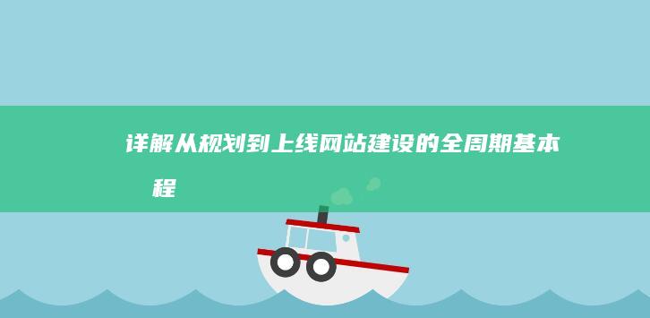 详解从规划到上线：网站建设的全周期基本流程